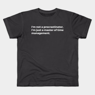 I'm not a procrastinator, I'm just a master of time management. Kids T-Shirt